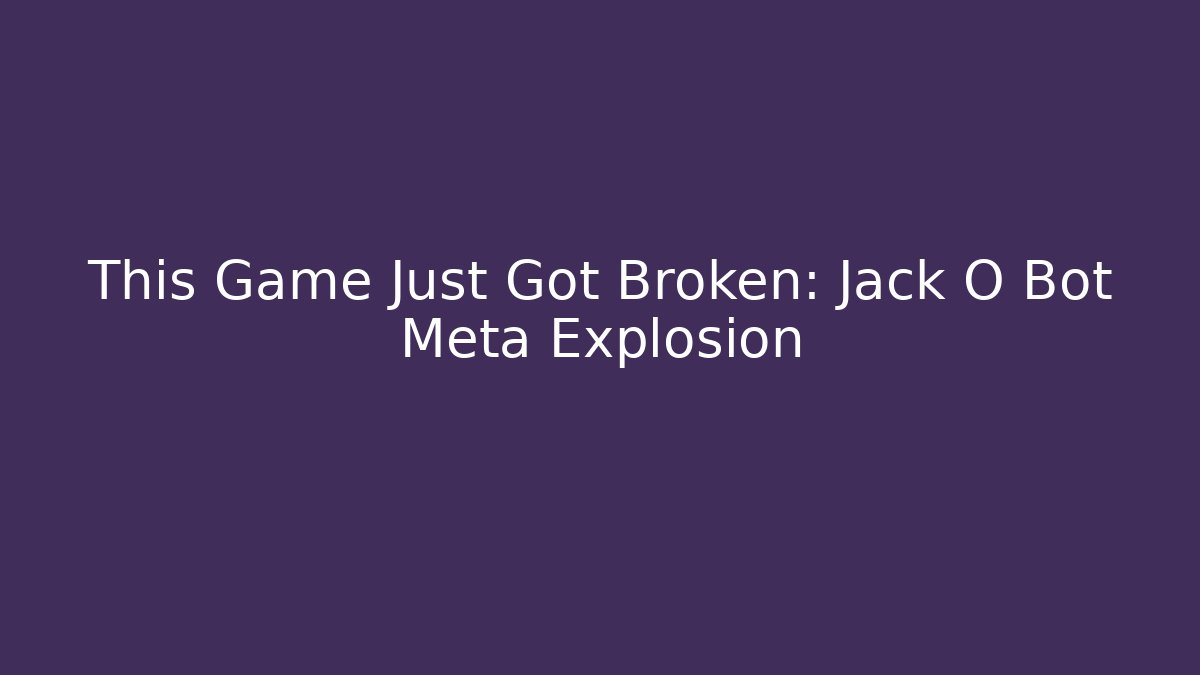 This Game Just Got Broken: Jack O Bot Meta Explosion
