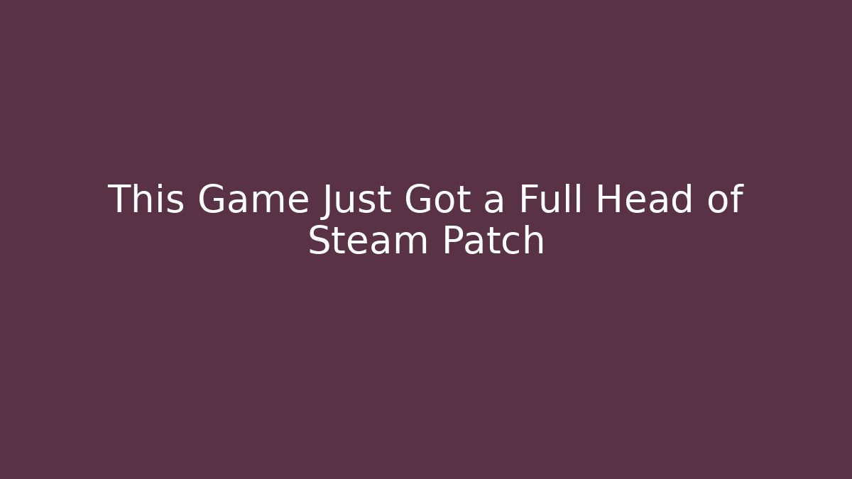 This Game Just Got a Full Head of Steam Patch - Vintage E-Juice