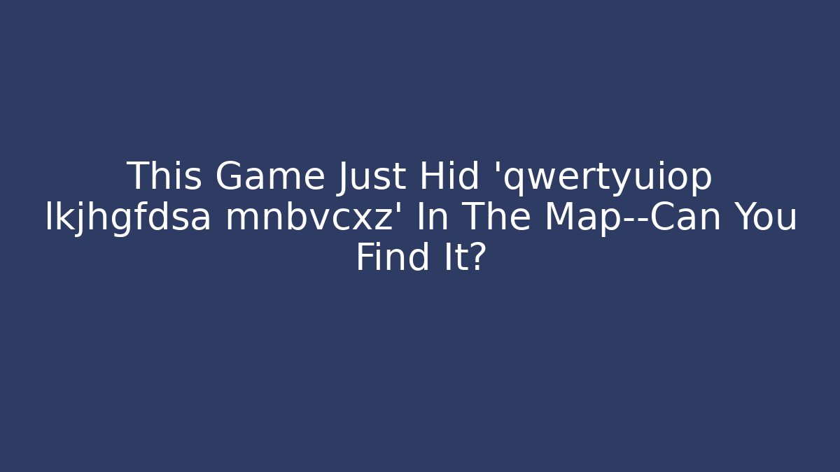 This Game Just Hid 'qwertyuiop lkjhgfdsa mnbvcxz' In The Map—Can You Find It?