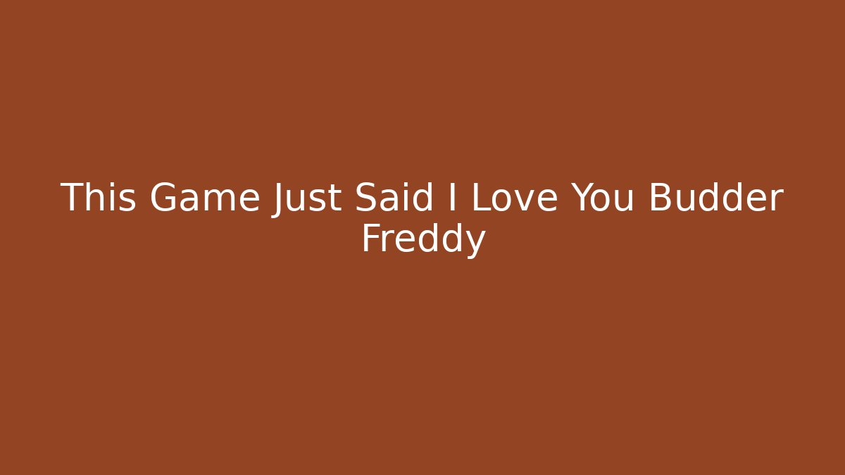 This Game Just Said I Love You Budder Freddy - Vintage E-Juice