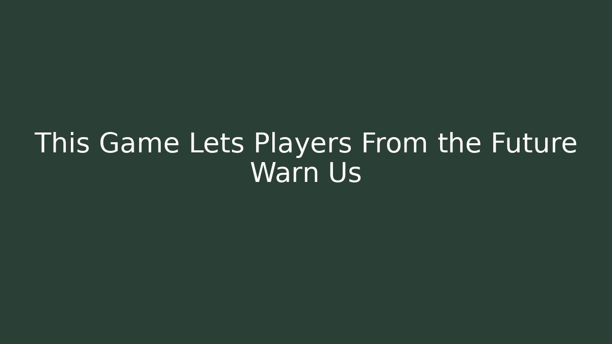 This Game Lets Players From the Future Warn Us - Vintage E-Juice