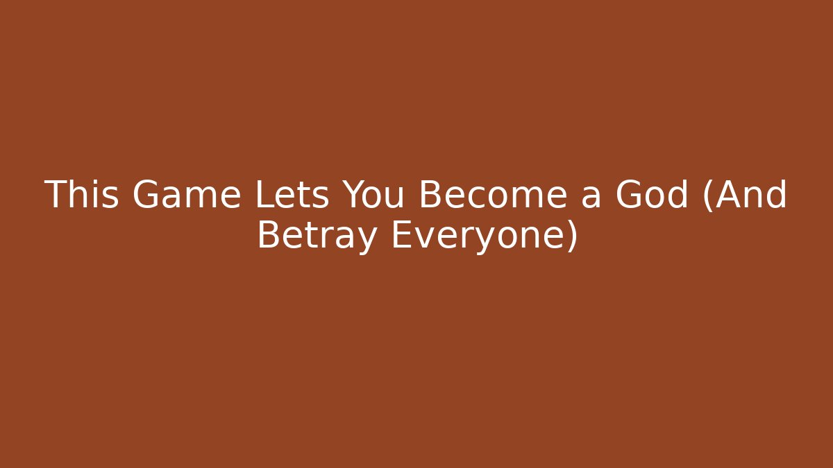 This Game Lets You Become a God (And Betray Everyone)