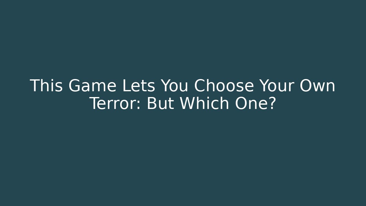 This Game Lets You Choose Your Own Terror: But Which One? - Vintage E-Juice