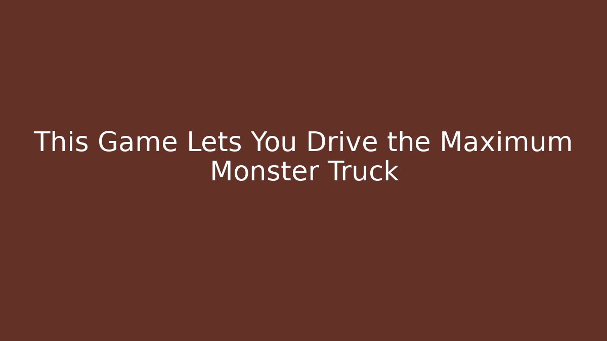 This Game Lets You Drive the Maximum Monster Truck - Vintage E-Juice