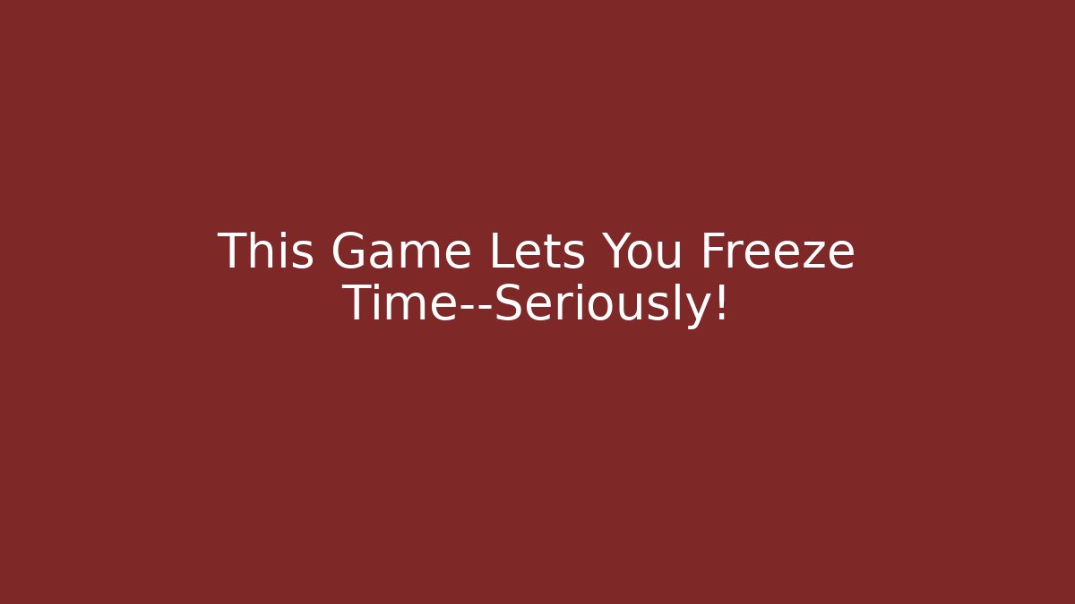 This Game Lets You Freeze Time—Seriously!