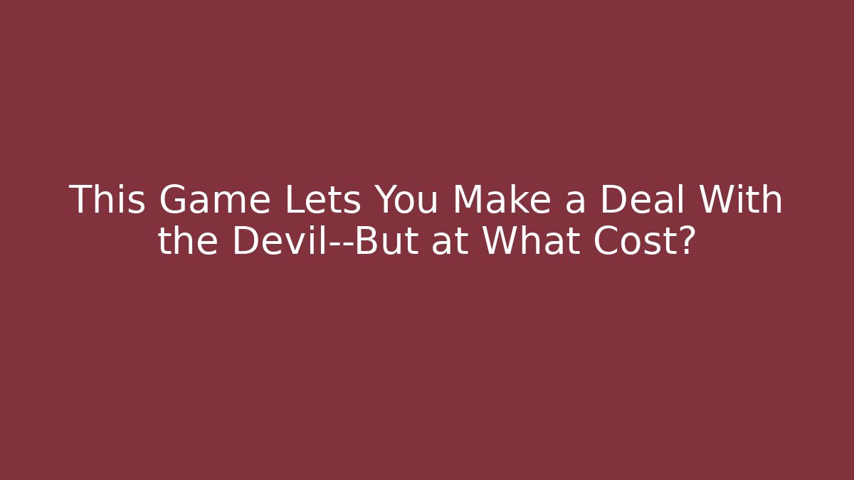 This Game Lets You Make a Deal With the Devil—But at What Cost?