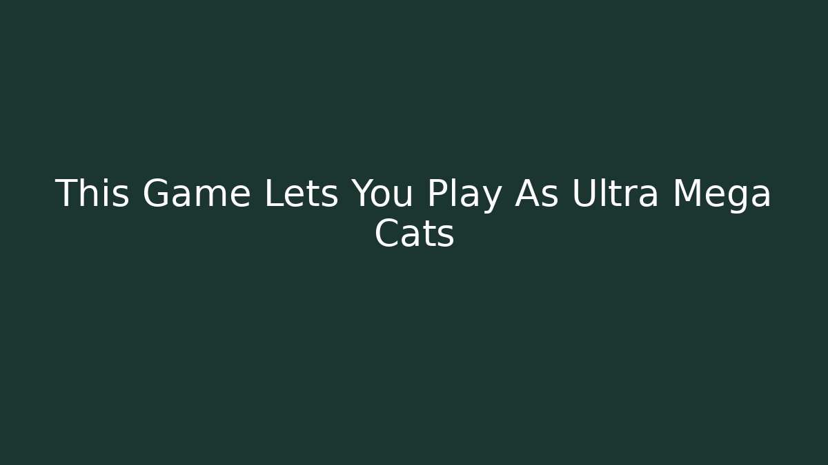 This Game Lets You Play As Ultra Mega Cats