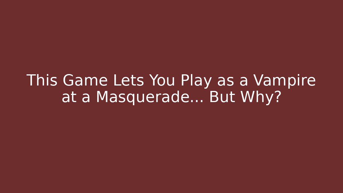 This Game Lets You Play as a Vampire at a Masquerade… But Why?