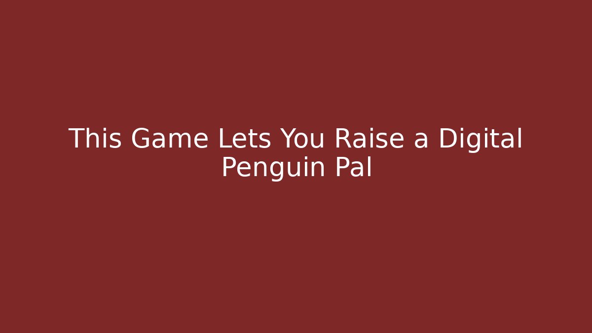 This Game Lets You Raise a Digital Penguin Pal - Vintage E-Juice