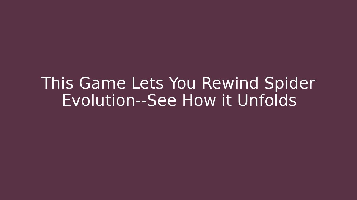 This Game Lets You Rewind Spider Evolution—See How it Unfolds
