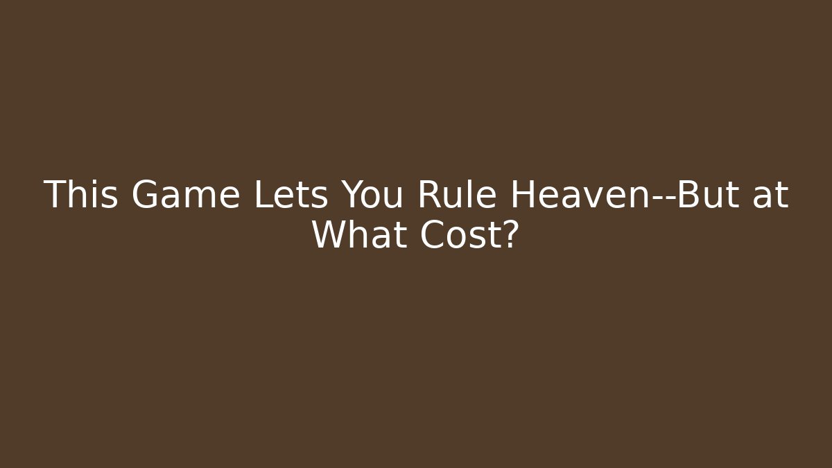This Game Lets You Rule Heaven—But at What Cost?