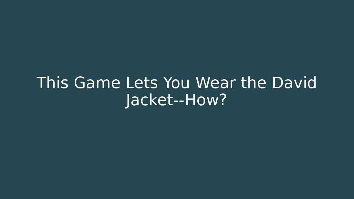 This Game Lets You Wear the David Jacket—How?