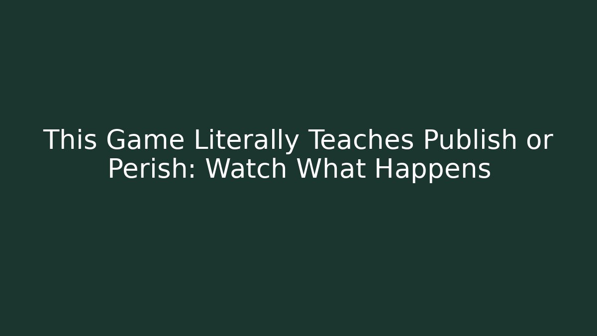 This Game Literally Teaches Publish or Perish: Watch What Happens