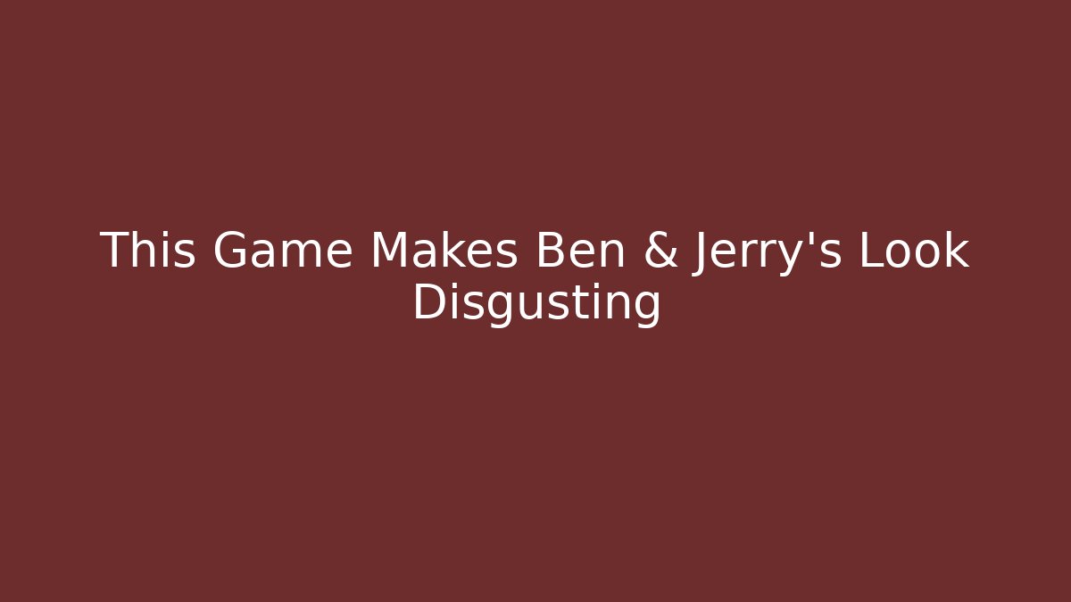 This Game Makes Ben & Jerry's Look Disgusting
