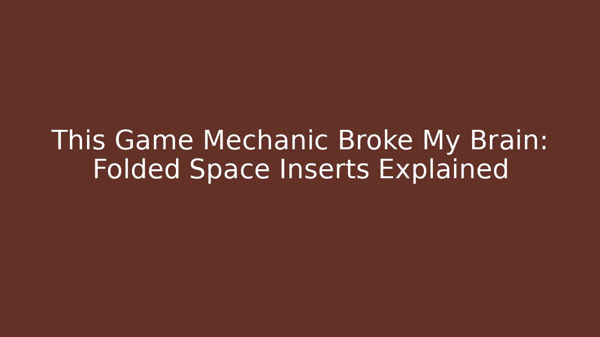 This Game Mechanic Broke My Brain: Folded Space Inserts Explained
