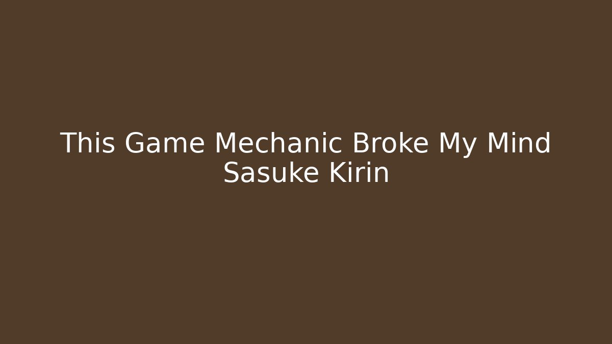 This Game Mechanic Broke My Mind Sasuke Kirin