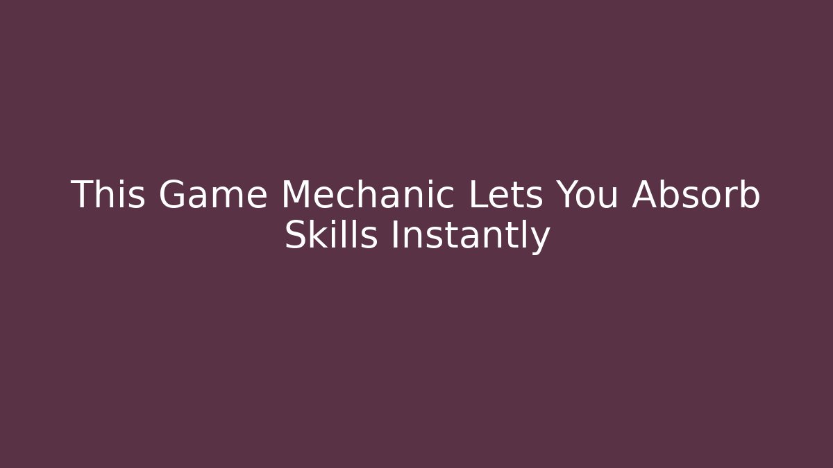 This Game Mechanic Lets You Absorb Skills Instantly - Vintage E-Juice
