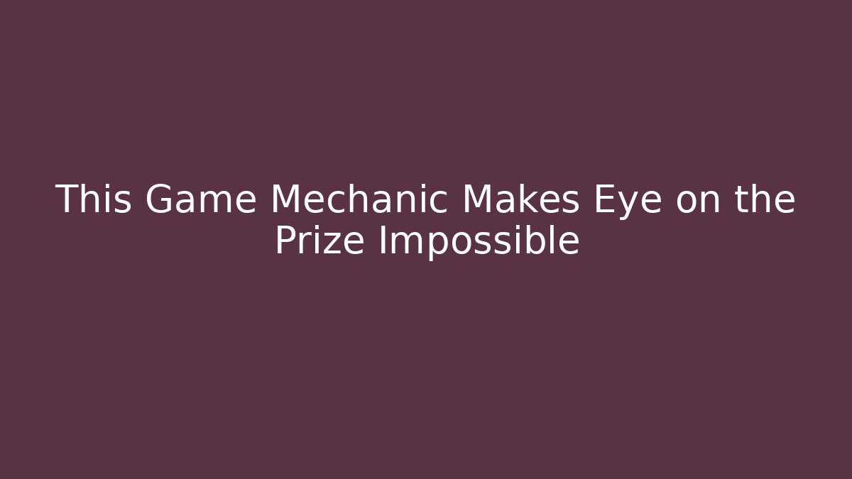 This Game Mechanic Makes Eye on the Prize Impossible