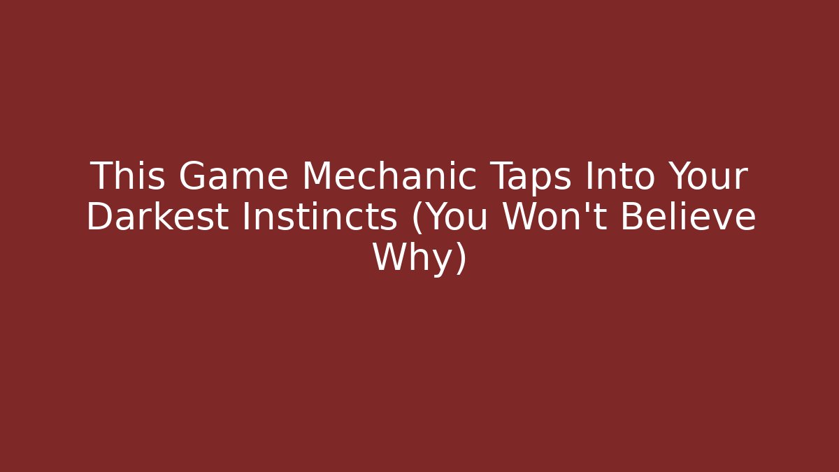 This Game Mechanic Taps Into Your Darkest Instincts (You Won't Believe Why)