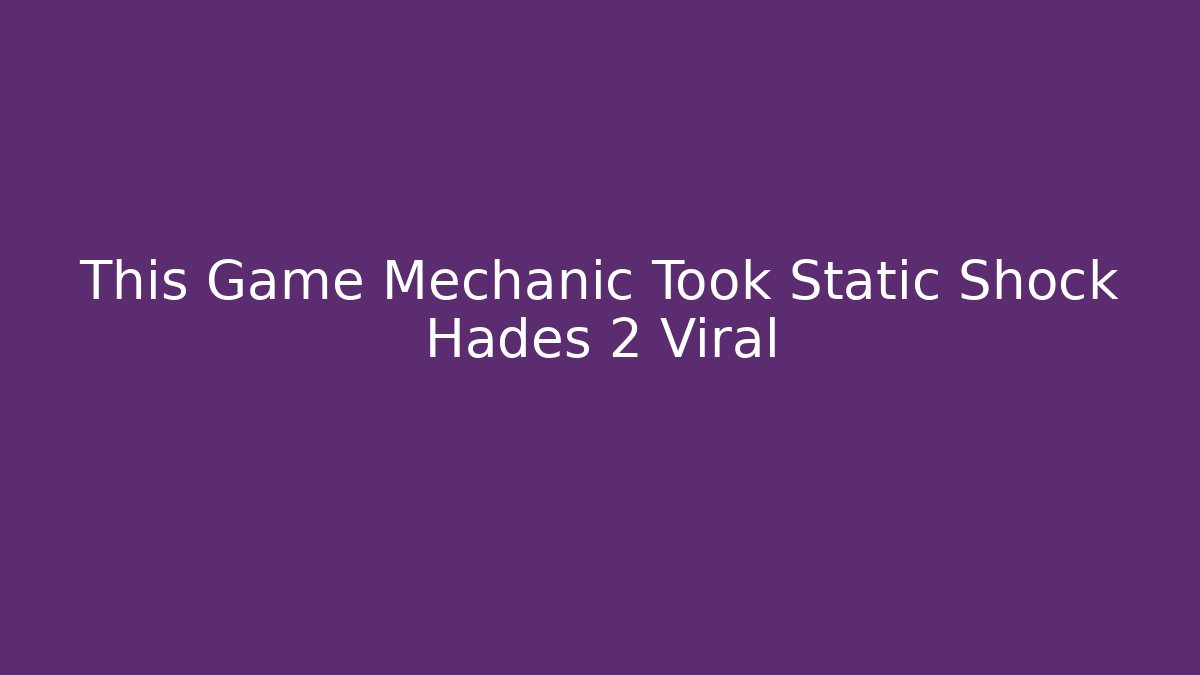 This Game Mechanic Took Static Shock Hades 2 Viral