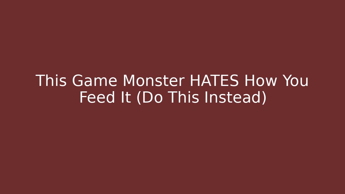 This Game Monster HATES How You Feed It (Do This Instead)