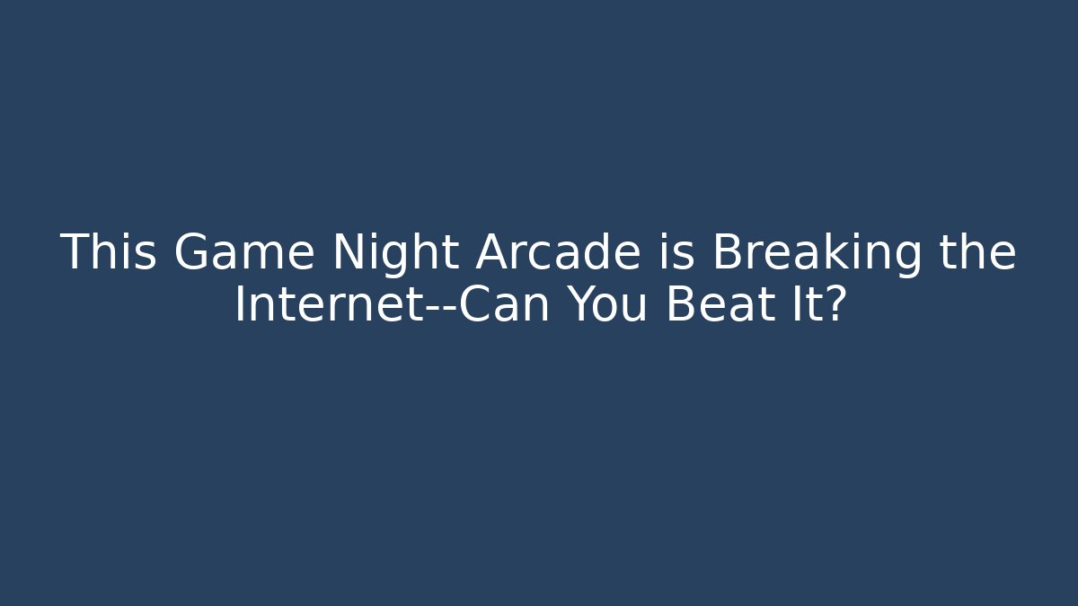 This Game Night Arcade is Breaking the Internet—Can You Beat It?
