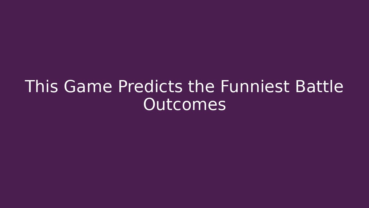 This Game Predicts the Funniest Battle Outcomes
