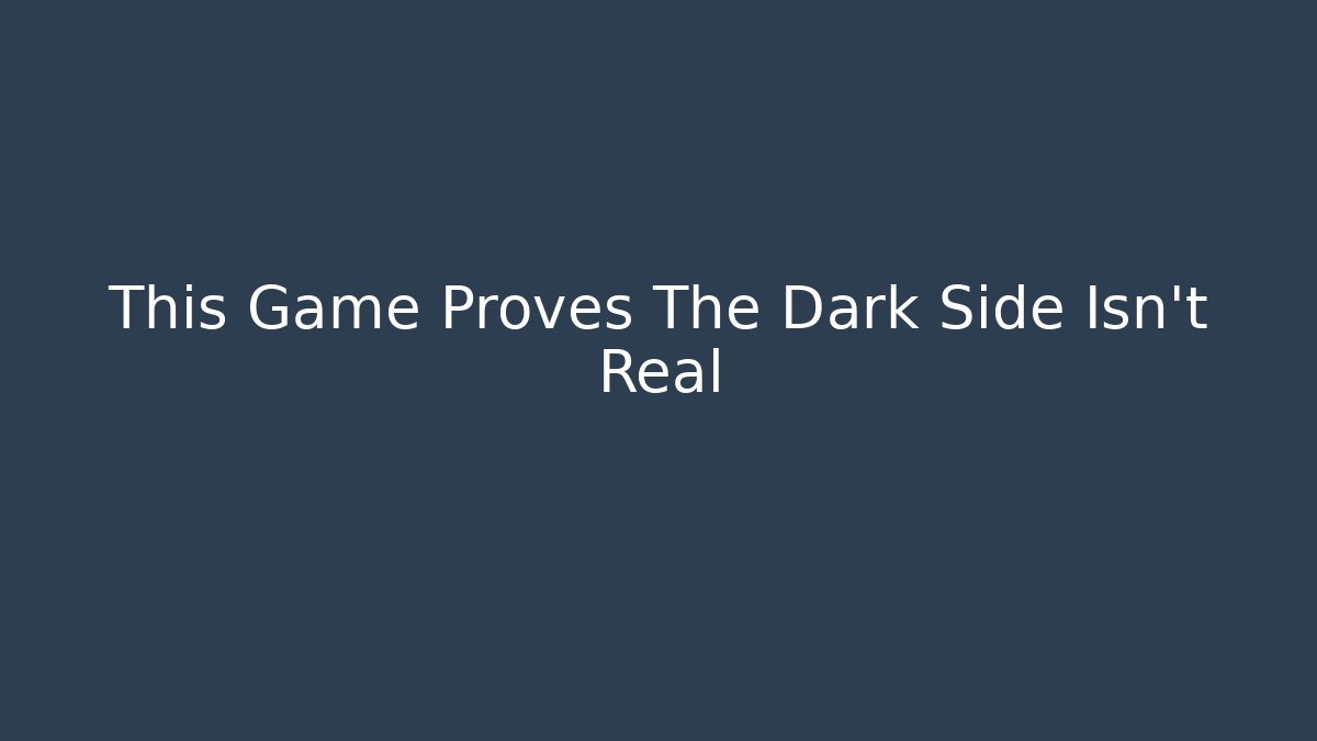 This Game Proves The Dark Side Isn't Real