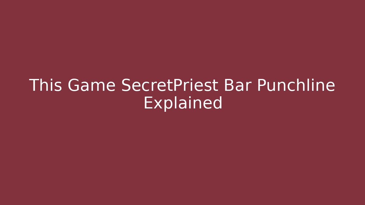 This Game SecretPriest Bar Punchline Explained