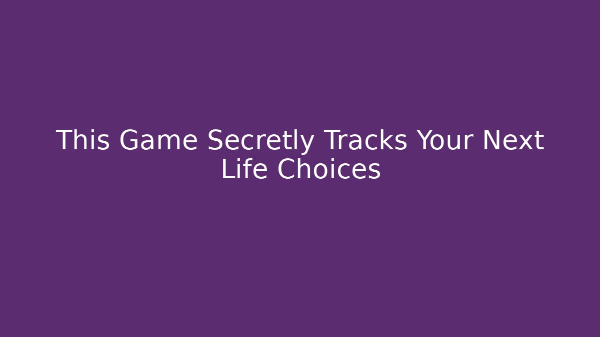 This Game Secretly Tracks Your Next Life Choices