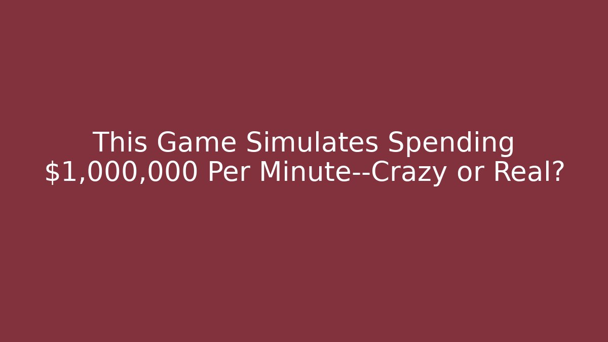 This Game Simulates Spending $1,000,000 Per Minute—Crazy or Real?