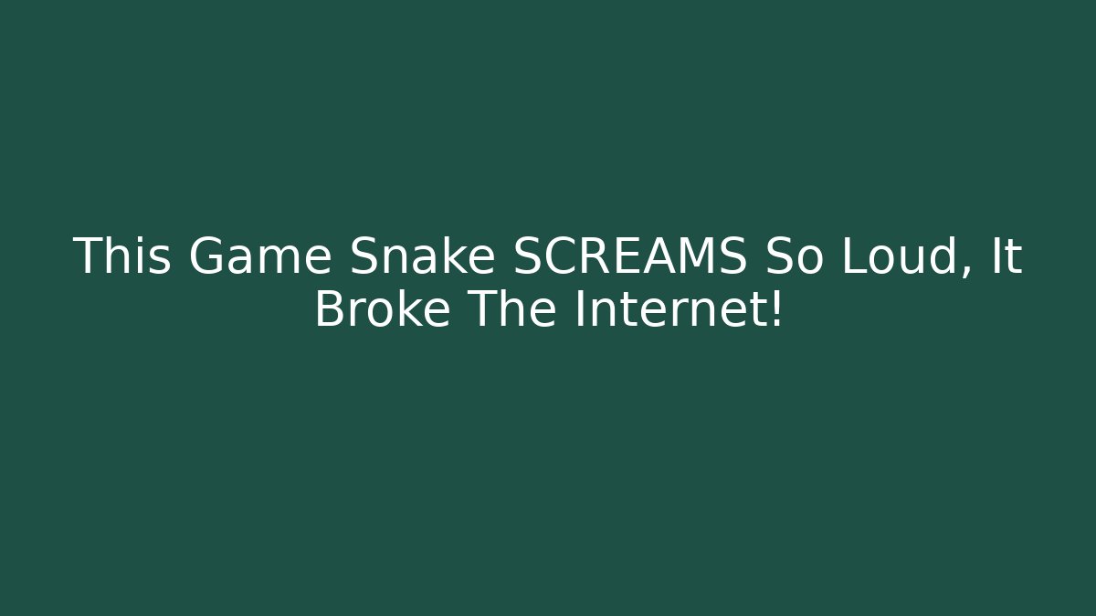 This Game Snake SCREAMS So Loud, It Broke The Internet!