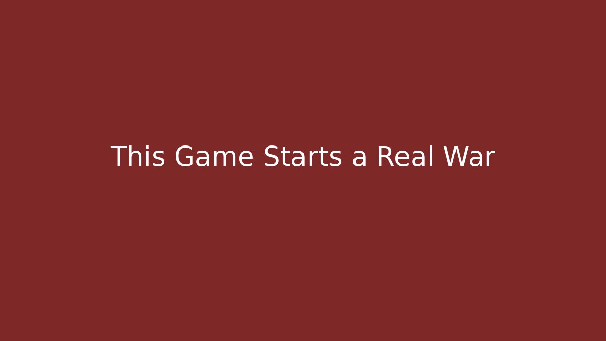 This Game Starts a Real War