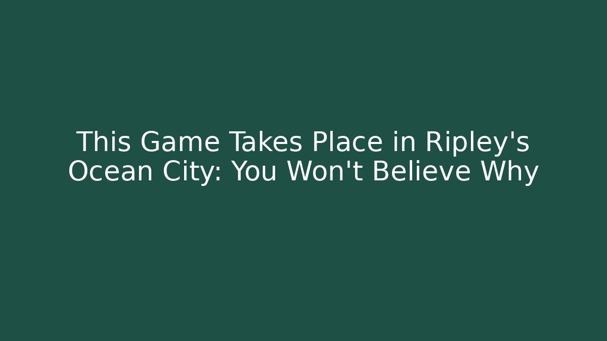 This Game Takes Place in Ripley's Ocean City: You Won't Believe Why