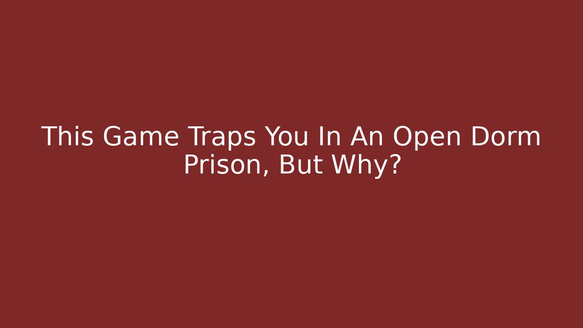 This Game Traps You In An Open Dorm Prison, But Why?