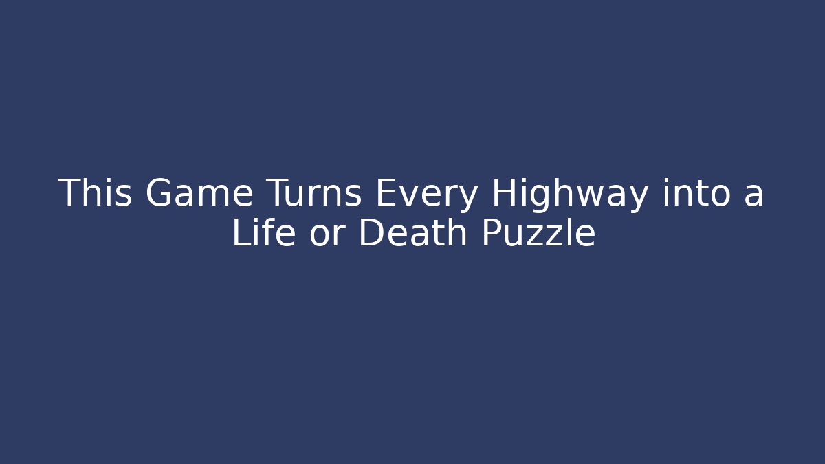 This Game Turns Every Highway into a Life or Death Puzzle - Vintage E-Juice