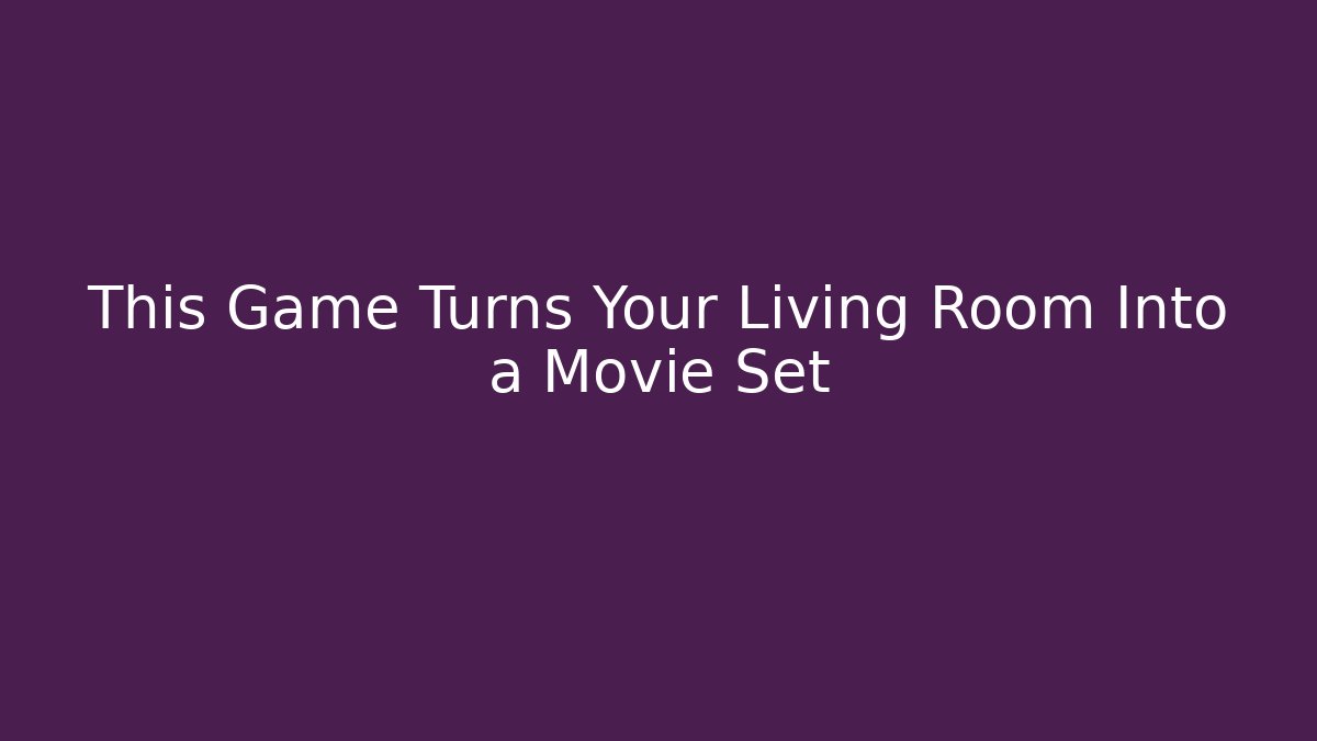 This Game Turns Your Living Room Into a Movie Set