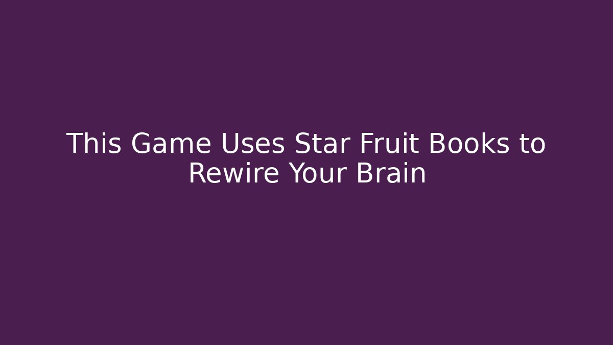 This Game Uses Star Fruit Books to Rewire Your Brain