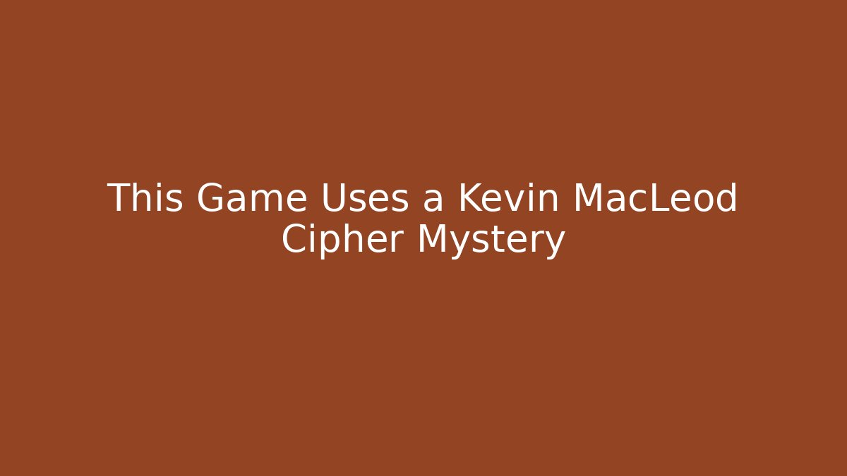This Game Uses a Kevin MacLeod Cipher Mystery