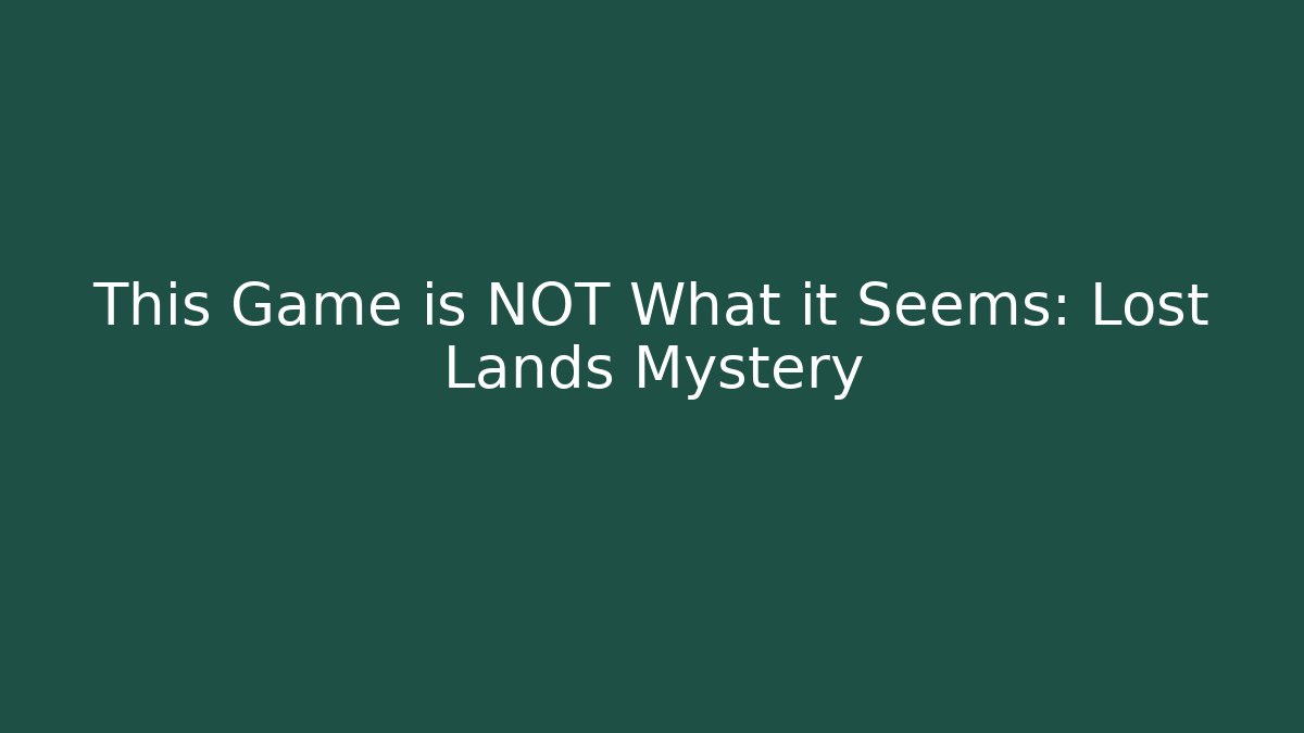 This Game is NOT What it Seems: Lost Lands Mystery
