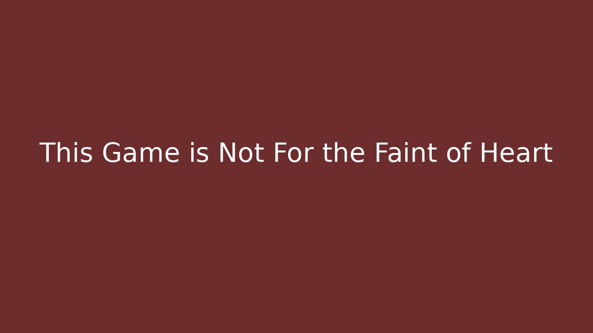 This Game is Not For the Faint of Heart