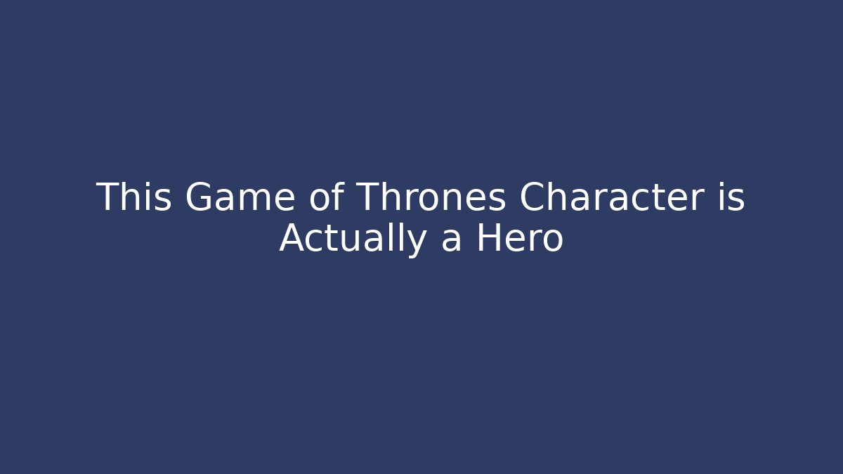 This Game of Thrones Character is Actually a Hero