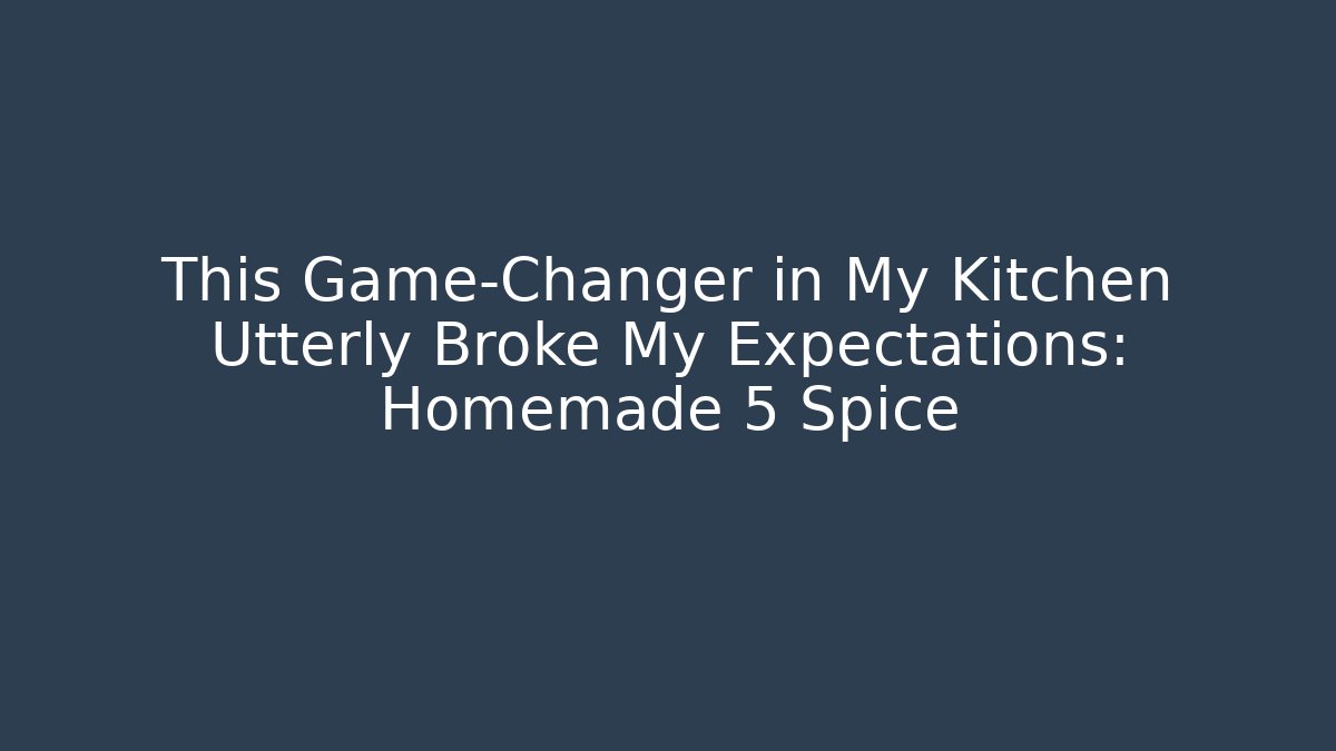 This Game-Changer in My Kitchen Utterly Broke My Expectations: Homemade 5 Spice