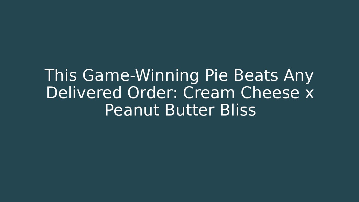 This Game-Winning Pie Beats Any Delivered Order: Cream Cheese x Peanut Butter Bliss
