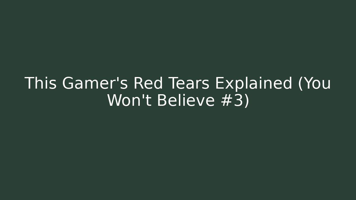 This Gamer's Red Tears Explained (You Won't Believe #3) - Vintage E-Juice