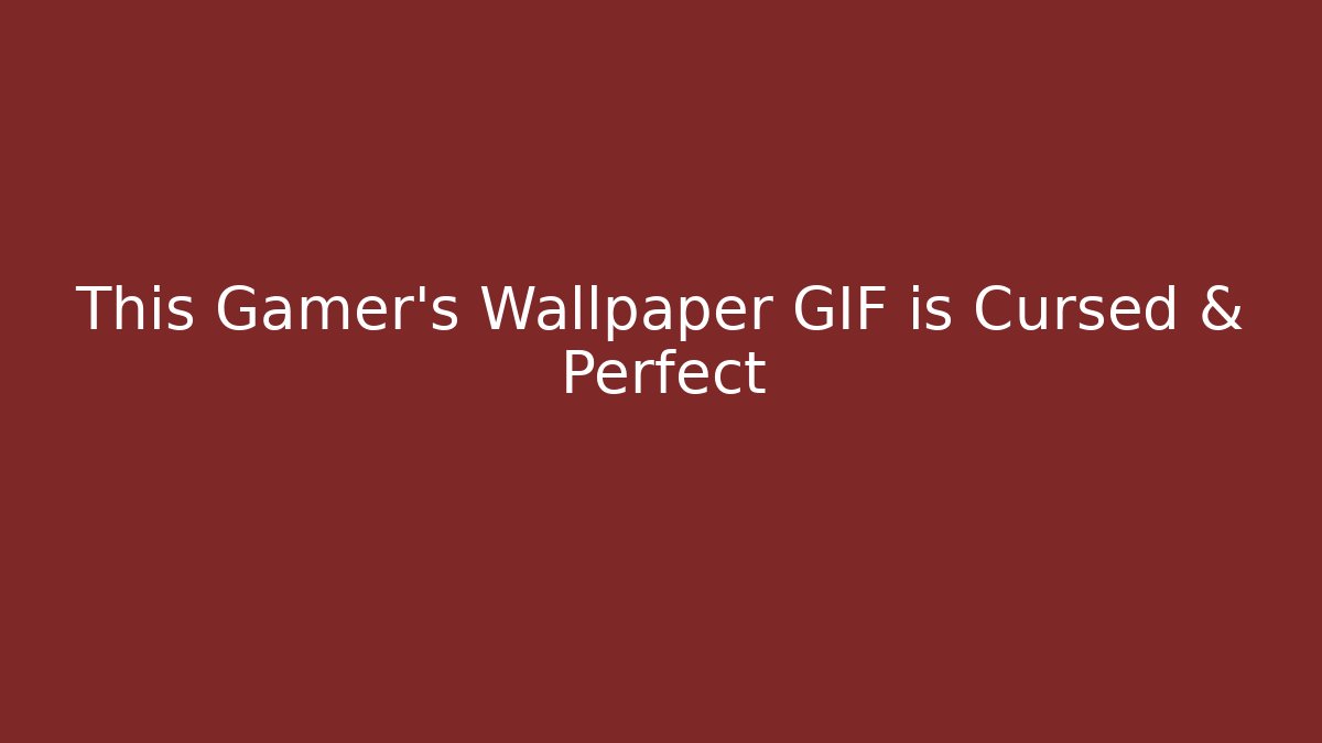 This Gamer's Wallpaper GIF is Cursed & Perfect