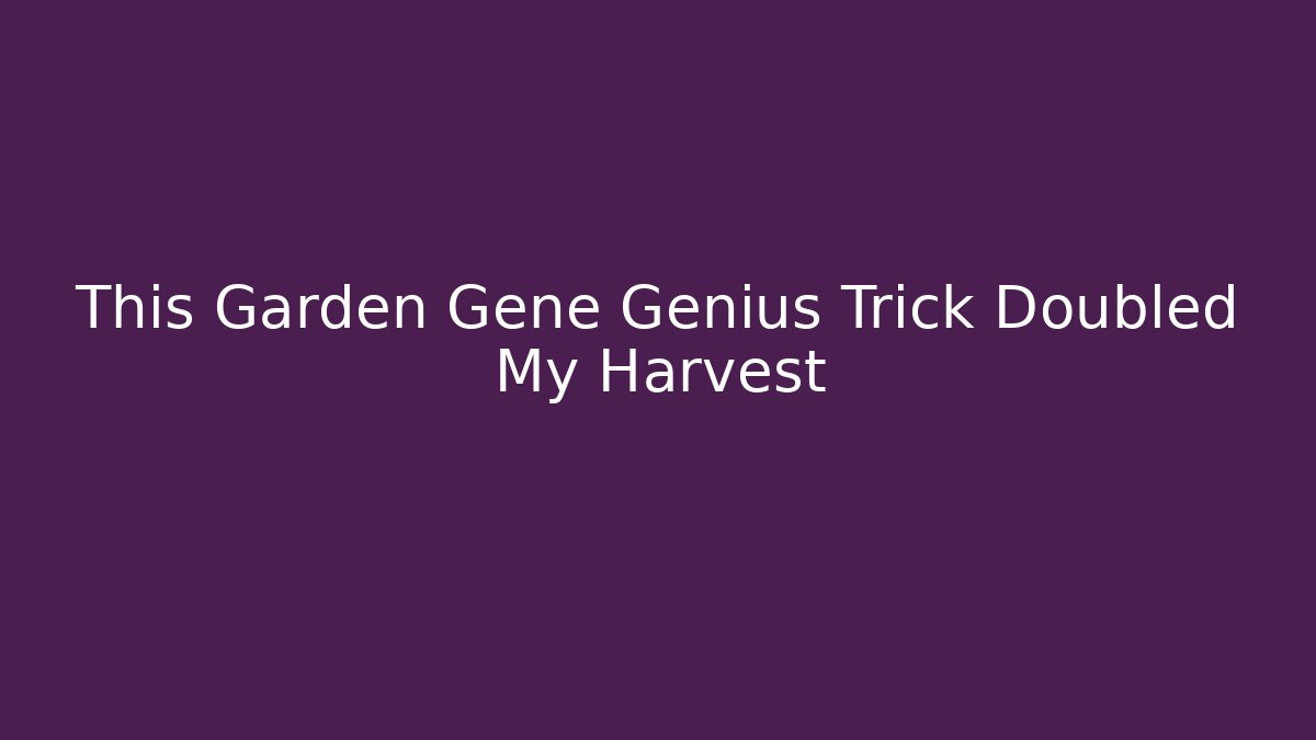 This Garden Gene Genius Trick Doubled My Harvest - Vintage E-Juice