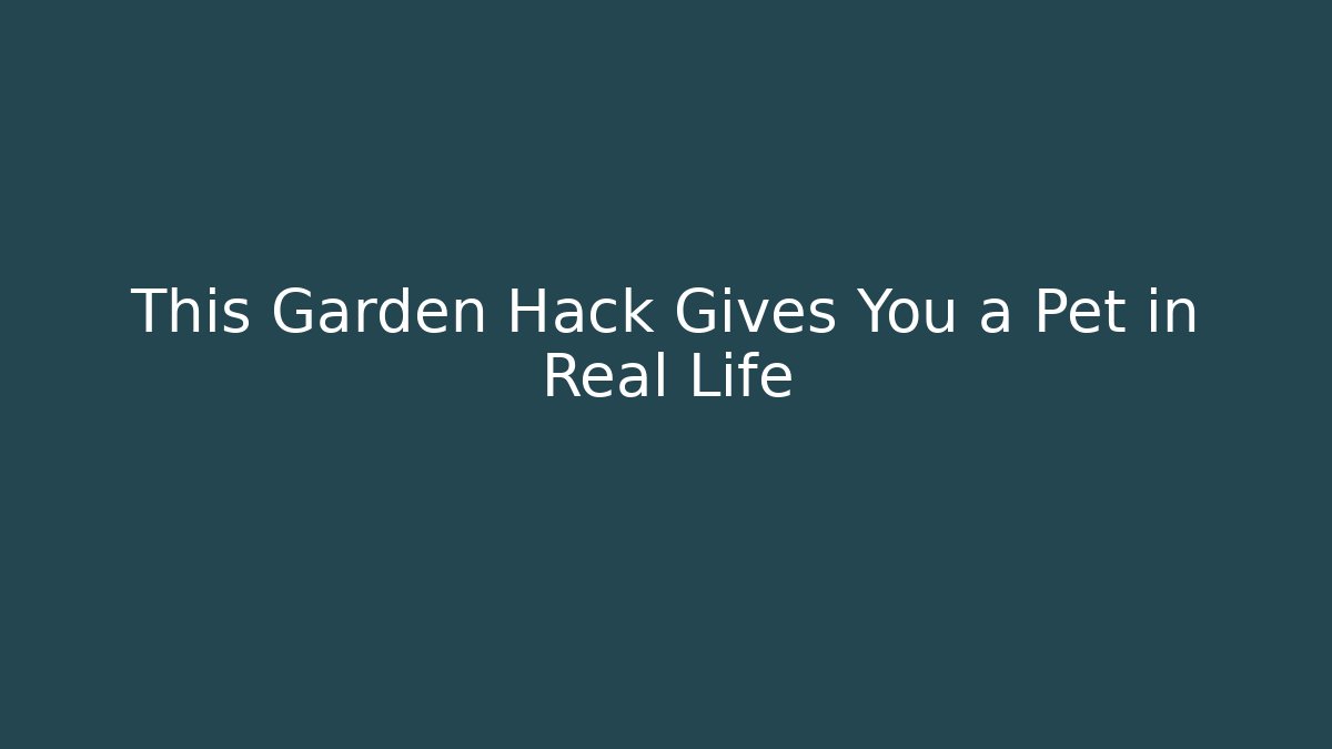 This Garden Hack Gives You a Pet in Real Life