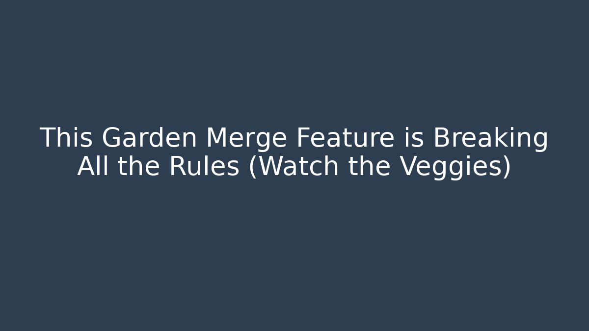 This Garden Merge Feature is Breaking All the Rules (Watch the Veggies)