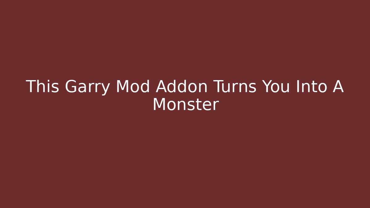 This Garry Mod Addon Turns You Into A Monster